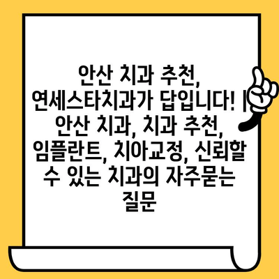 안산 치과 추천, 연세스타치과가 답입니다! | 안산 치과, 치과 추천, 임플란트, 치아교정, 신뢰할 수 있는 치과