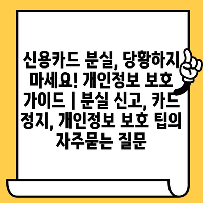 신용카드 분실, 당황하지 마세요! 개인정보 보호 가이드 | 분실 신고, 카드 정지, 개인정보 보호 팁