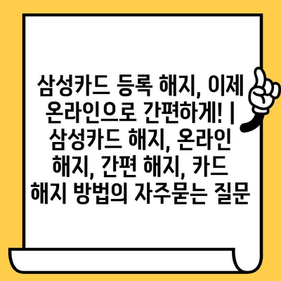 삼성카드 등록 해지, 이제 온라인으로 간편하게! | 삼성카드 해지, 온라인 해지, 간편 해지, 카드 해지 방법