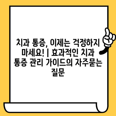 치과 통증, 이제는 걱정하지 마세요! | 효과적인 치과 통증 관리 가이드