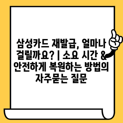 삼성카드 재발급, 얼마나 걸릴까요? | 소요 시간 & 안전하게 복원하는 방법