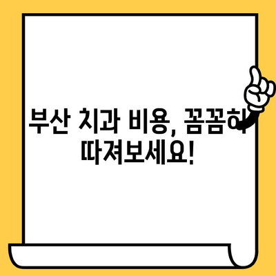 부산 치과 선택, 합리적인 결정 위한 완벽 가이드 | 부산 치과 추천, 비용, 후기, 정보