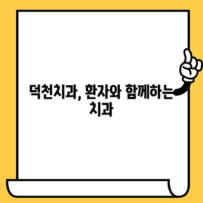 덕천치과, 과잉진료 없는 정직한 진료 | 환자 중심 진료, 투명한 비용 공개, 신뢰를 위한 노력