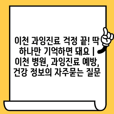 이천 과잉진료 걱정 끝! 딱 하나만 기억하면 돼요 | 이천 병원, 과잉진료 예방, 건강 정보