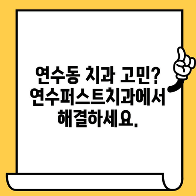 연수퍼스트치과의원| 연수동 치과 선택 가이드 | 연수 치과, 치과 추천, 임플란트, 치아 미백