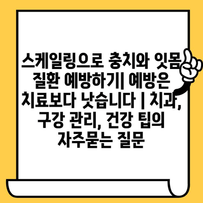 스케일링으로 충치와 잇몸 질환 예방하기| 예방은 치료보다 낫습니다 | 치과, 구강 관리, 건강 팁