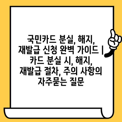 국민카드 분실, 해지, 재발급 신청 완벽 가이드 | 카드 분실 시, 해지, 재발급 절차, 주의 사항