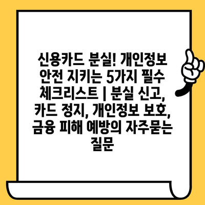 신용카드 분실! 개인정보 안전 지키는 5가지 필수 체크리스트 | 분실 신고, 카드 정지, 개인정보 보호, 금융 피해 예방