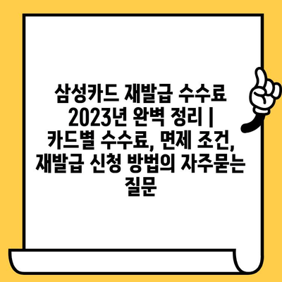 삼성카드 재발급 수수료 2023년 완벽 정리 | 카드별 수수료, 면제 조건, 재발급 신청 방법