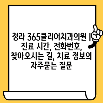 청라 365클리어치과의원 |  진료 시간, 전화번호, 찾아오시는 길, 치료 정보