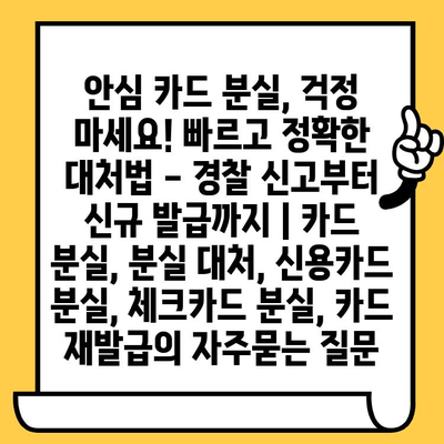 안심 카드 분실, 걱정 마세요! 빠르고 정확한 대처법 - 경찰 신고부터 신규 발급까지 | 카드 분실, 분실 대처, 신용카드 분실, 체크카드 분실, 카드 재발급