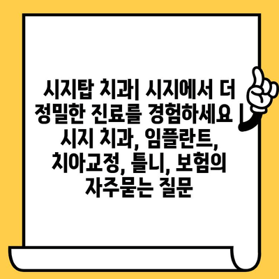 시지탑 치과| 시지에서 더 정밀한 진료를 경험하세요 | 시지 치과, 임플란트, 치아교정, 틀니, 보험