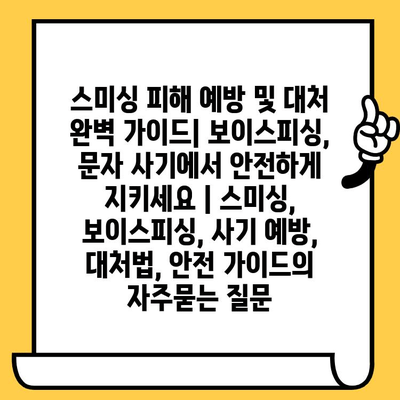 스미싱 피해 예방 및 대처 완벽 가이드| 보이스피싱, 문자 사기에서 안전하게 지키세요 | 스미싱, 보이스피싱, 사기 예방, 대처법, 안전 가이드