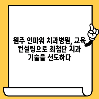 원주 인파워 치과병원, 교육 컨설팅으로 최신 치과 기술 공유하며 성장을 이끌다 | 원주치과, 인파워병원, 교육, 컨설팅, 최신 치과 기술