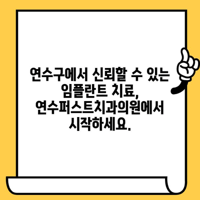 연수구 임플란트, 신뢰할 수 있는 선택| 연수퍼스트치과의원 | 임플란트, 치과, 연수구, 치료