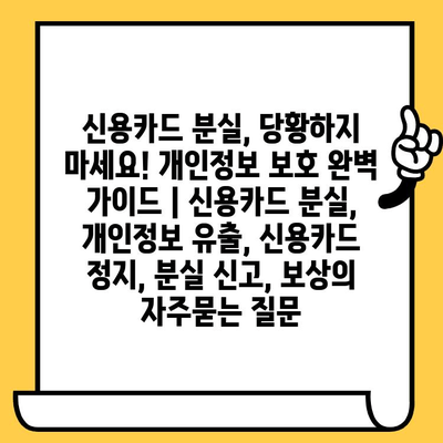 신용카드 분실, 당황하지 마세요! 개인정보 보호 완벽 가이드 | 신용카드 분실, 개인정보 유출, 신용카드 정지, 분실 신고, 보상