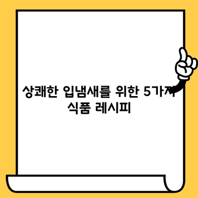 치과 악취 제거! 강력한 효과를 보이는 식품 5가지 | 입냄새 제거, 구취 제거, 치과 건강