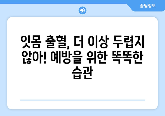 갑자기 나타나는 잇몸 출혈, 이럴 땐 어떻게 해야 할까요? | 잇몸 출혈 원인, 대처법, 예방 팁