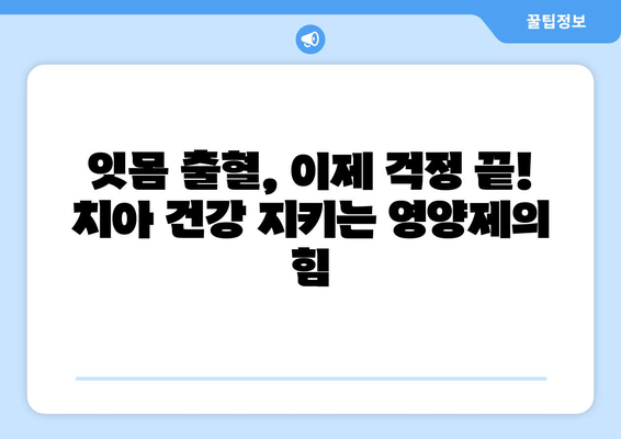 잇몸 출혈, 이젠 걱정 뚝! 치아 건강 지키는 영양제 가이드 | 잇몸 피, 치아 건강, 영양제 추천, 건강 관리