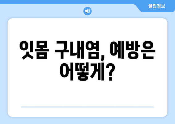 잇몸 구내염, 왜 생길까? | 원인 분석 및 예방 가이드