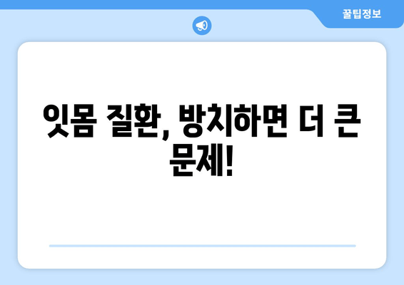 잇몸 붓기와 출혈, 이제 걱정하지 마세요! | 잇몸 건강 회복 위한 5가지 해결 방법