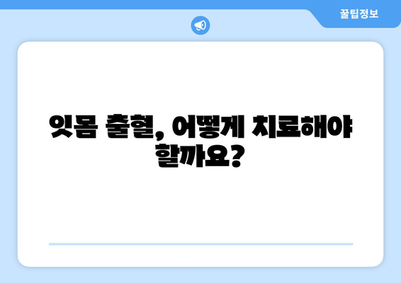 갑자기 나는 잇몸에서의 피, 어떻게 대처해야 할까요? | 잇몸 출혈 원인, 치료, 예방