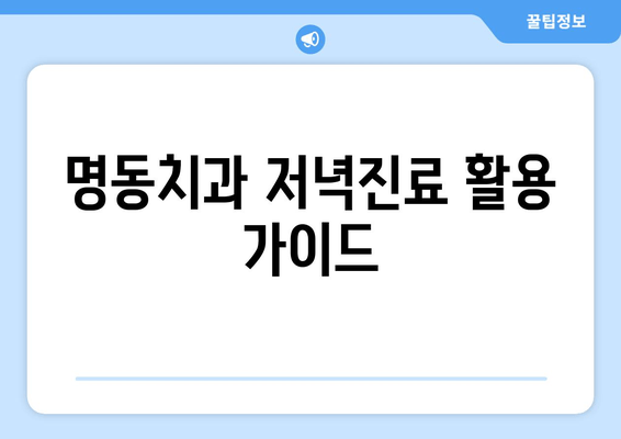 명동치과 저녁진료, 이렇게 활용하세요! | 직장인, 바쁜 일상 속 편리한 치과 진료