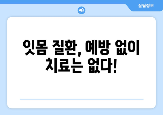 잇몸 부종과 출혈, 이렇게 대처하세요! | 잇몸 질환, 치료, 예방, 관리, 원인