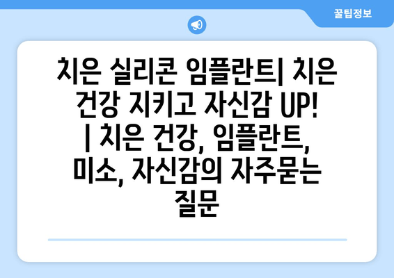 치은 실리콘 임플란트| 치은 건강 지키고 자신감 UP! | 치은 건강, 임플란트, 미소, 자신감