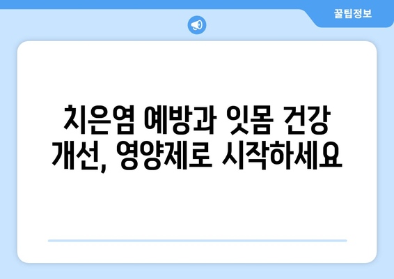 잇몸 건강 지키는 영양제 추천| 5가지 필수 영양소 & 제품 비교 가이드 | 치은염, 잇몸 건강, 영양제