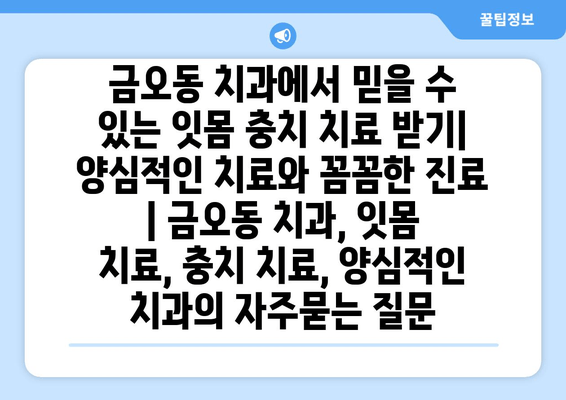 금오동 치과에서 믿을 수 있는 잇몸 충치 치료 받기| 양심적인 치료와 꼼꼼한 진료 | 금오동 치과, 잇몸 치료, 충치 치료, 양심적인 치과