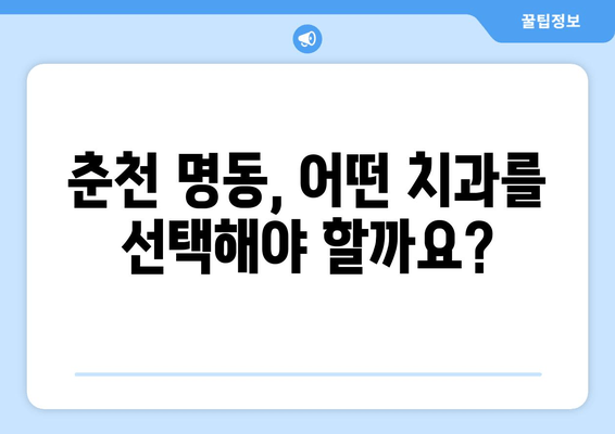 춘천 명동 치과 선택 가이드| 실력 있는 치과 찾는 2가지 기준 | 춘천, 명동, 치과, 추천, 선택 팁