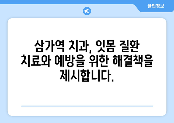 잇몸 붓고 피 나는 증상, 삼가역 치과에서 해결하세요! | 잇몸 질환, 치료, 예방, 삼가역