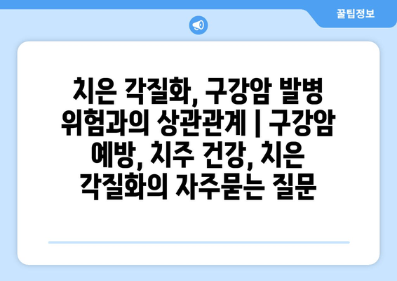 치은 각질화, 구강암 발병 위험과의 상관관계 | 구강암 예방, 치주 건강, 치은 각질화