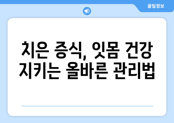 치은 증식, 이제는 관리하세요| 약, 치아 관리, 식습관 개선 가이드 | 치주 질환, 잇몸 관리, 치과 치료