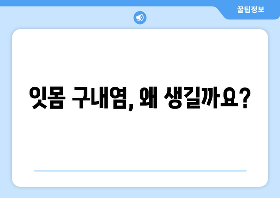 잇몸 구내염 발생 원인 파헤치기| 흔한 오해와 해결 방안 | 잇몸 건강, 구강 관리, 원인 분석, 치료 방법