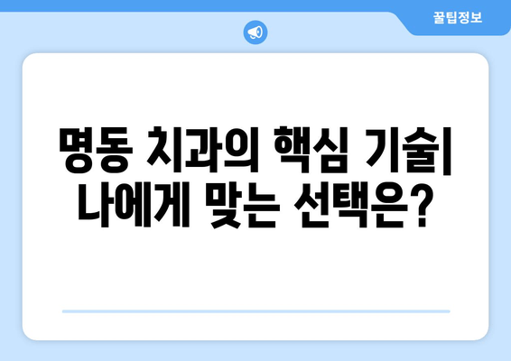 명동 치과에서도 중요한 의료 기술, 무엇일까요? | 치과 진료, 기술, 추천, 명동