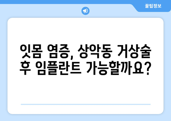 잇몸염증에도 가능할까요? 상악동 거상술 후 임플란트 성공 가이드 | 임플란트, 상악동, 잇몸염증, 치과