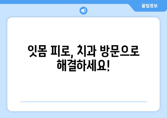 잇몸 피로, 치은염일 수 있어요? | 증상, 원인, 치료, 예방