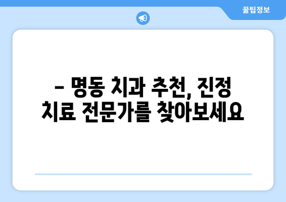 명동 치과 진정 치료, 언제 필요할까요? | 진정 치료 종류, 장단점 비교, 명동 치과 추천