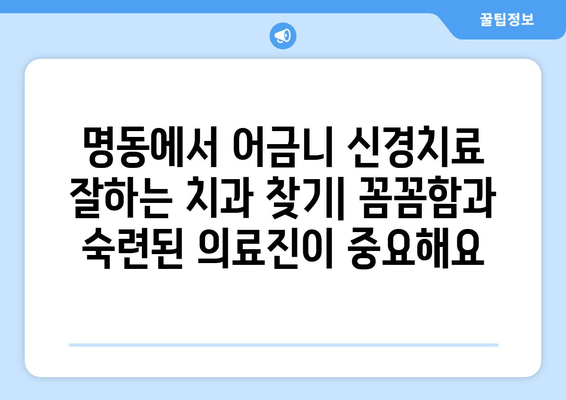 명동 어금니 신경치료 잘하는 치과 추천| 꼼꼼한 진료 & 숙련된 의료진 | 어금니 통증, 신경치료, 명동 치과, 추천