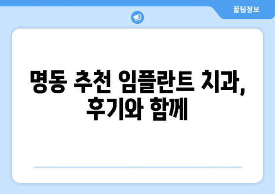 명동 치과 임플란트 비용,  꼼꼼히 비교하고 알뜰하게! |  임플란트 가격,  추천 치과, 후기