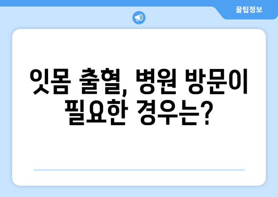 갑작스러운 잇몸 출혈, 당황하지 말고! 지금 바로 해야 할 5가지 대처법 | 잇몸 출혈, 응급처치, 치료