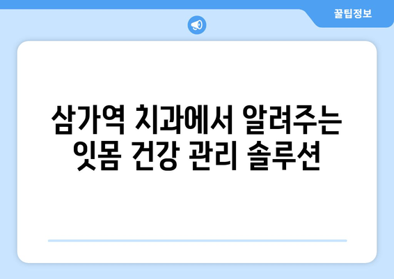 잇몸 붓기와 출혈, 삼가역 치과에서 알려주는 해결 솔루션 | 잇몸 건강, 치주염, 치과 상담