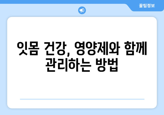 잇몸 염증 증상| 약 대신 영양제로 완화할 수 있을까요? | 잇몸 건강, 영양제 추천, 잇몸 염증 치료