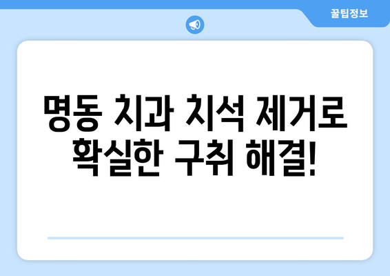 명동 치과 치석 제거로 확실한 구취 해결! | 구취 제거, 치석 제거, 명동 치과 추천, 입냄새 제거