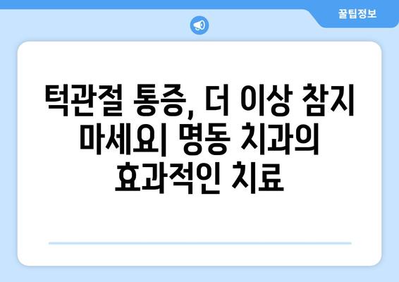 명동 치과 턱관절 딱딱 소리, 덜그럭거림 해결 솔루션| 원인 분석부터 치료까지 | 턱관절 장애, 통증 완화, 명동 치과 추천