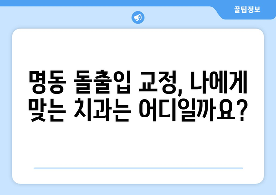 명동 돌출입 교정 고민? 믿을 수 있는 치과 찾는 방법 | 돌출입 교정, 명동 치과, 추천, 비용, 후기