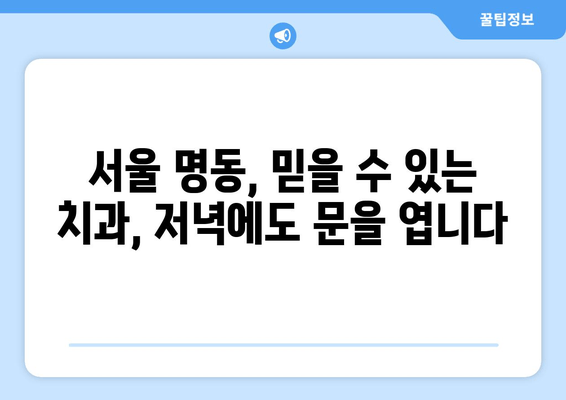 바쁜 일상, 지친 당신을 위한 명동치과 저녁진료 안내 | 야간진료, 편리한 진료, 서울, 치과