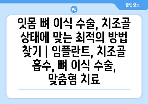 잇몸 뼈 이식 수술, 치조골 상태에 맞는 최적의 방법 찾기 | 임플란트, 치조골 흡수, 뼈 이식 수술, 맞춤형 치료